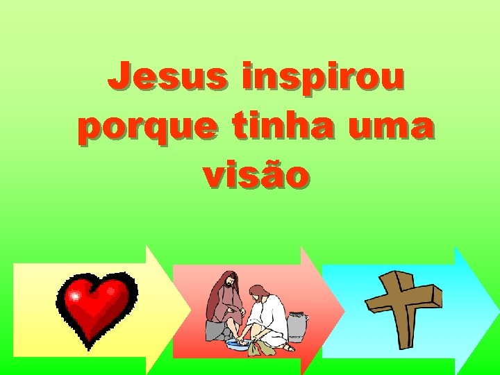 Jesus inspirou porque tinha uma visão 