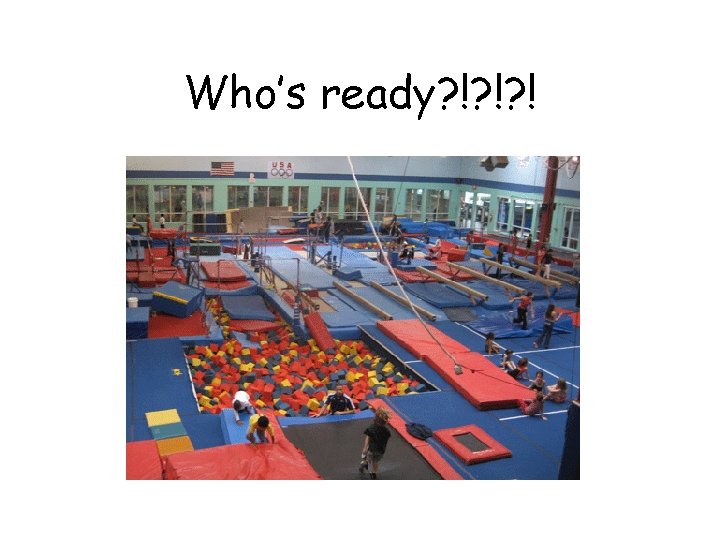 Who’s ready? !? !? ! 