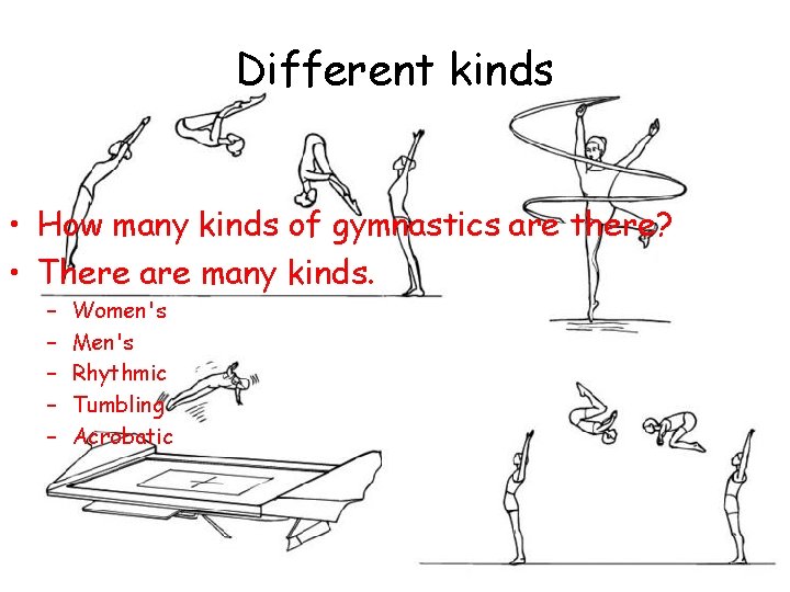 Different kinds • How many kinds of gymnastics are there? • There are many