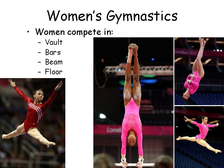 Women’s Gymnastics • Women compete in: – – Vault Bars Beam Floor 