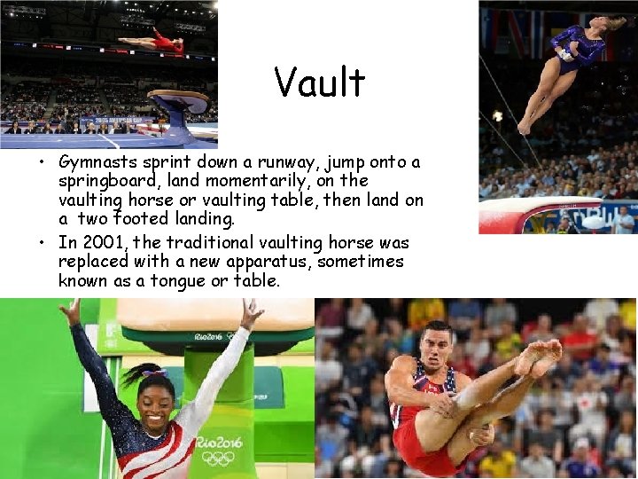 Vault • Gymnasts sprint down a runway, jump onto a springboard, land momentarily, on