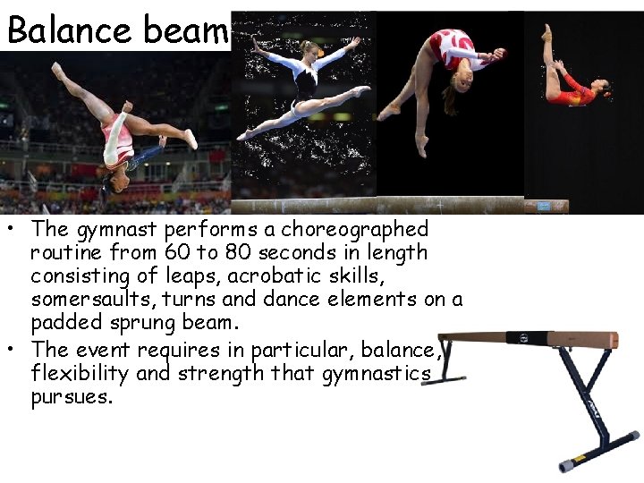 Balance beam • The gymnast performs a choreographed routine from 60 to 80 seconds