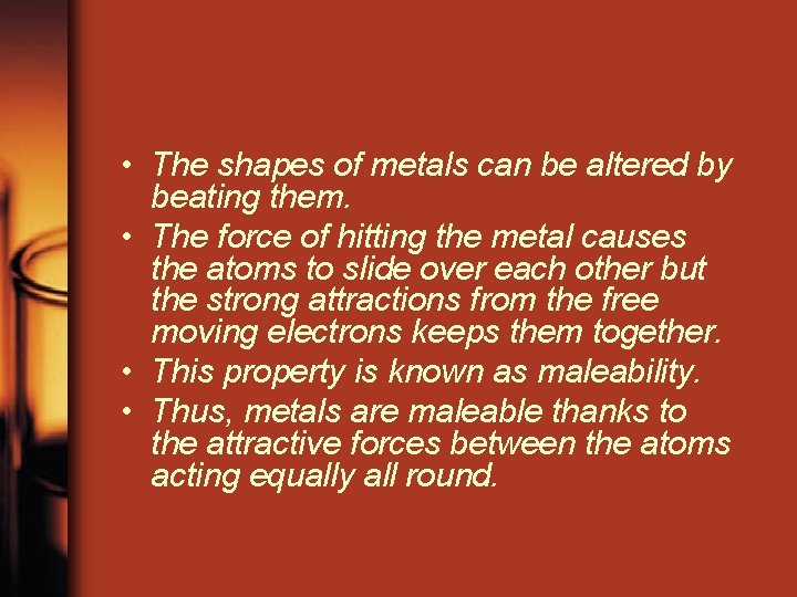 • The shapes of metals can be altered by beating them. • The • The shapes of metals can be altered by beating them. • The