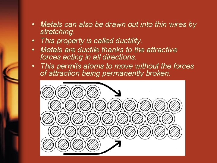 • Metals can also be drawn out into thin wires by stretching. • • Metals can also be drawn out into thin wires by stretching. •