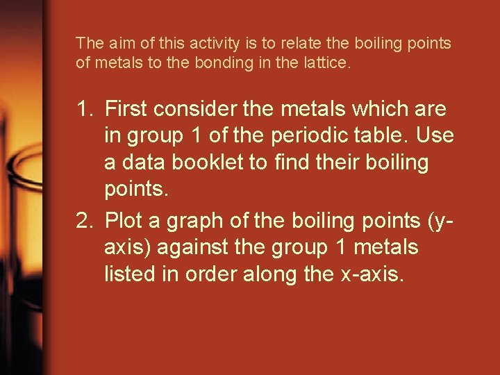 The aim of this activity is to relate the boiling points of metals to The aim of this activity is to relate the boiling points of metals to