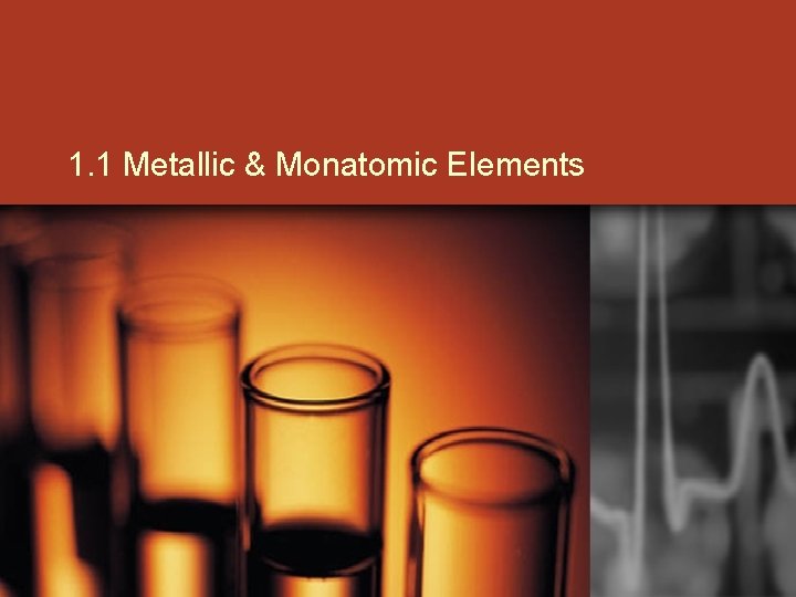 1. 1 Metallic & Monatomic Elements 1. 1 Metallic & Monatomic Elements