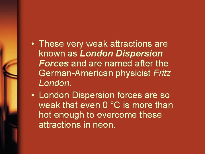• These very weak attractions are known as London Dispersion Forces and are • These very weak attractions are known as London Dispersion Forces and are