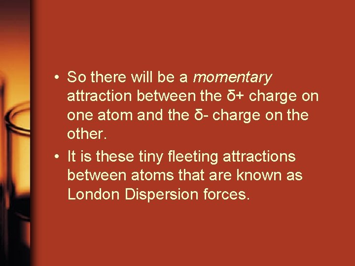 • So there will be a momentary attraction between the δ+ charge on • So there will be a momentary attraction between the δ+ charge on