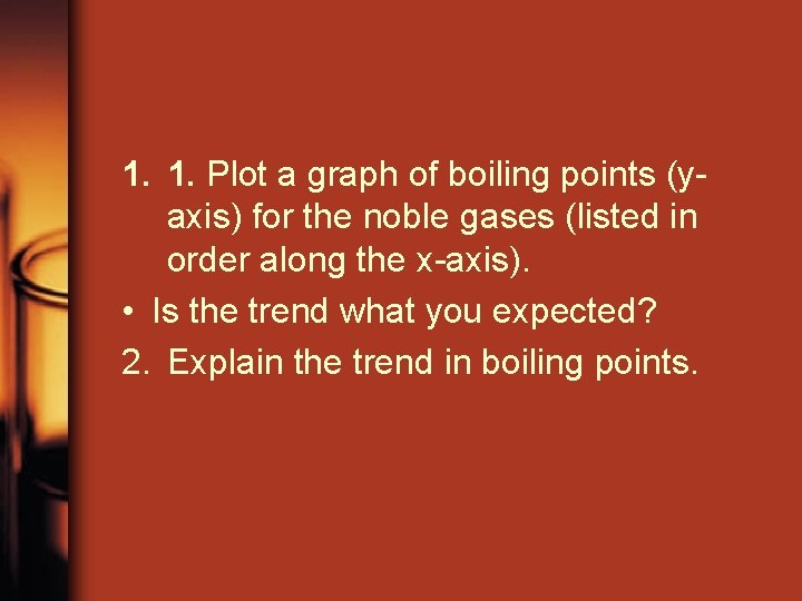 1. 1. Plot a graph of boiling points (yaxis) for the noble gases (listed 1. 1. Plot a graph of boiling points (yaxis) for the noble gases (listed
