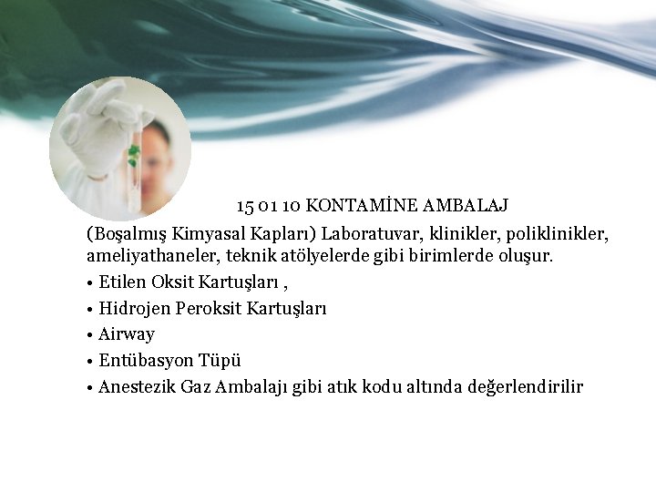 15 01 10 KONTAMİNE AMBALAJ (Boşalmış Kimyasal Kapları) Laboratuvar, klinikler, poliklinikler, ameliyathaneler, teknik atölyelerde