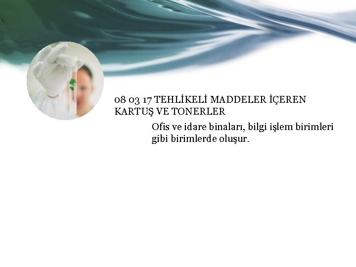 08 03 17 TEHLİKELİ MADDELER İÇEREN KARTUŞ VE TONERLER Ofis ve idare binaları, bilgi