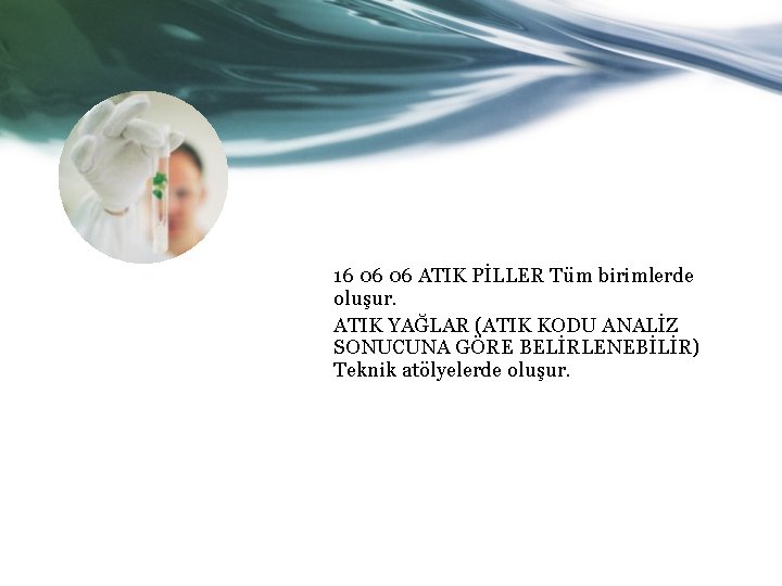 16 06 06 ATIK PİLLER Tüm birimlerde oluşur. ATIK YAĞLAR (ATIK KODU ANALİZ SONUCUNA