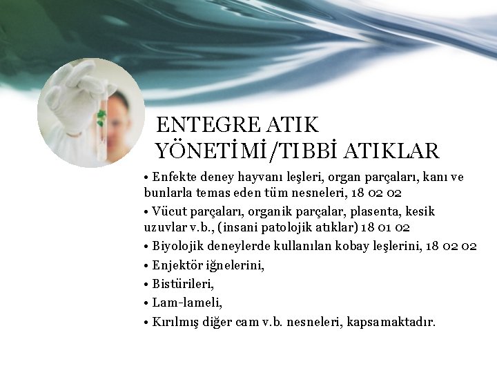 ENTEGRE ATIK YÖNETİMİ/TIBBİ ATIKLAR • Enfekte deney hayvanı leşleri, organ parçaları, kanı ve bunlarla