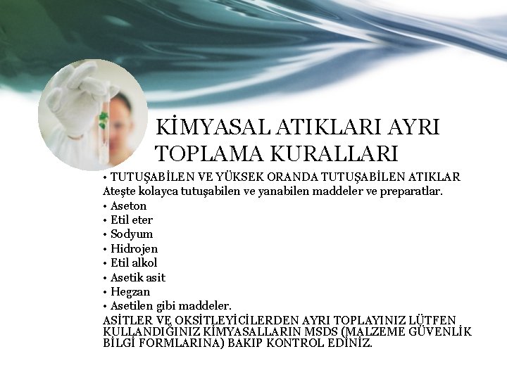 KİMYASAL ATIKLARI AYRI TOPLAMA KURALLARI • TUTUŞABİLEN VE YÜKSEK ORANDA TUTUŞABİLEN ATIKLAR Ateşte kolayca