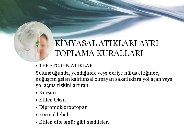 KİMYASAL ATIKLARI AYRI TOPLAMA KURALLARI • TERATOJEN ATIKLAR Solunduğunda, yendiğinde veya deriye nüfus ettiğinde,