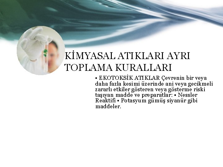 KİMYASAL ATIKLARI AYRI TOPLAMA KURALLARI • EKOTOKSİK ATIKLAR Çevrenin bir veya daha fazla kesimi