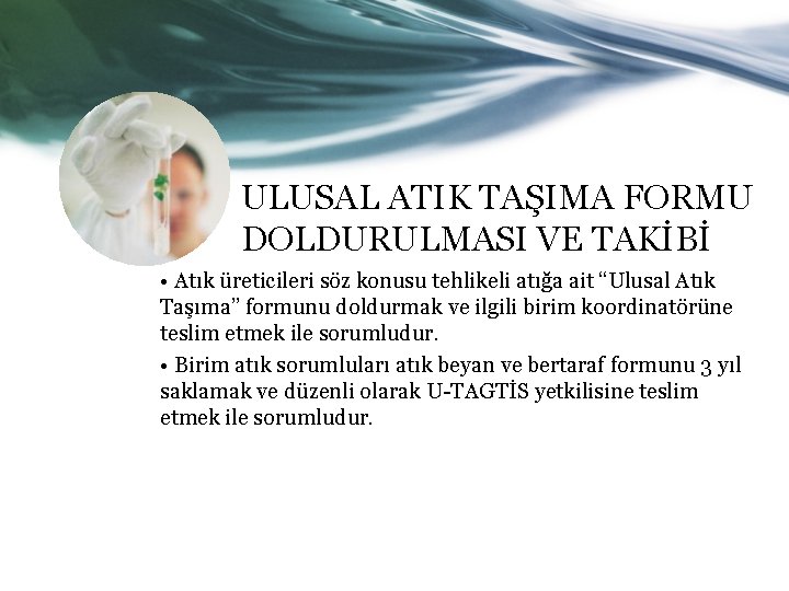 ULUSAL ATIK TAŞIMA FORMU DOLDURULMASI VE TAKİBİ • Atık üreticileri söz konusu tehlikeli atığa