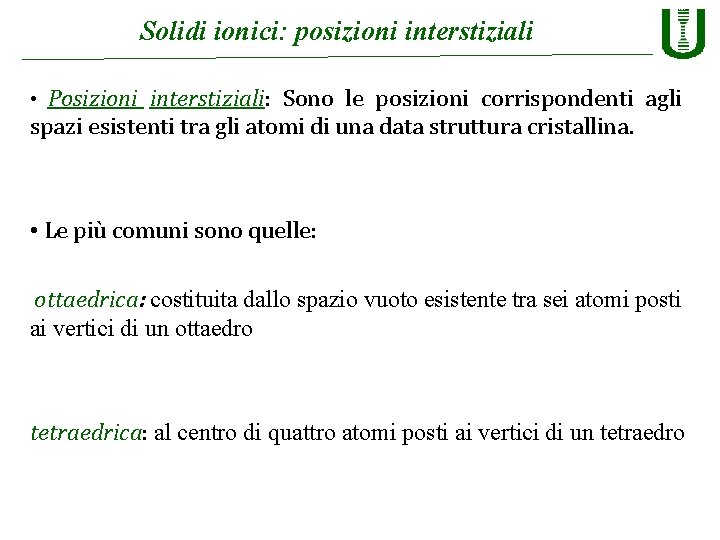 Solidi ionici: posizioni interstiziali • Posizioni interstiziali: Sono le posizioni corrispondenti agli spazi esistenti