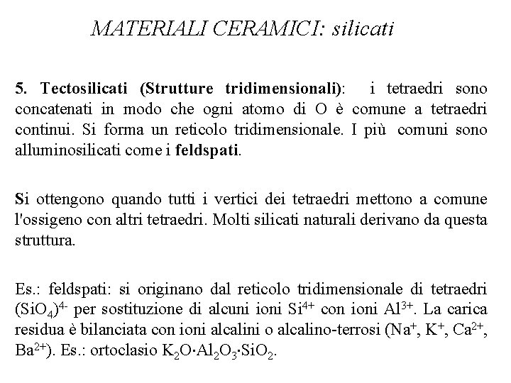 MATERIALI CERAMICI: silicati 5. Tectosilicati (Strutture tridimensionali): i tetraedri sono concatenati in modo che