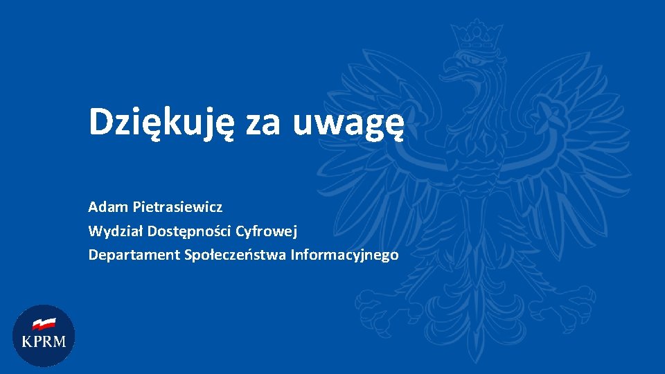 Dziękuję za uwagę Adam Pietrasiewicz Wydział Dostępności Cyfrowej Departament Społeczeństwa Informacyjnego 