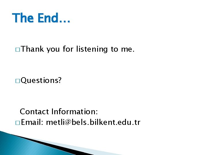 The End… � Thank you for listening to me. � Questions? Contact Information: �