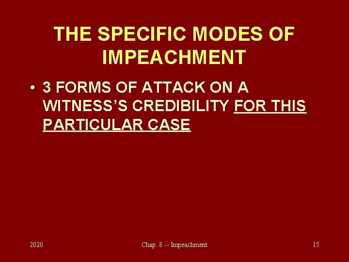 THE SPECIFIC MODES OF IMPEACHMENT • 3 FORMS OF ATTACK ON A WITNESS’S CREDIBILITY