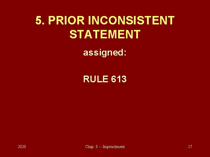 5. PRIOR INCONSISTENT STATEMENT assigned: RULE 613 2020 Chap. 8 -- Impeachment 17 