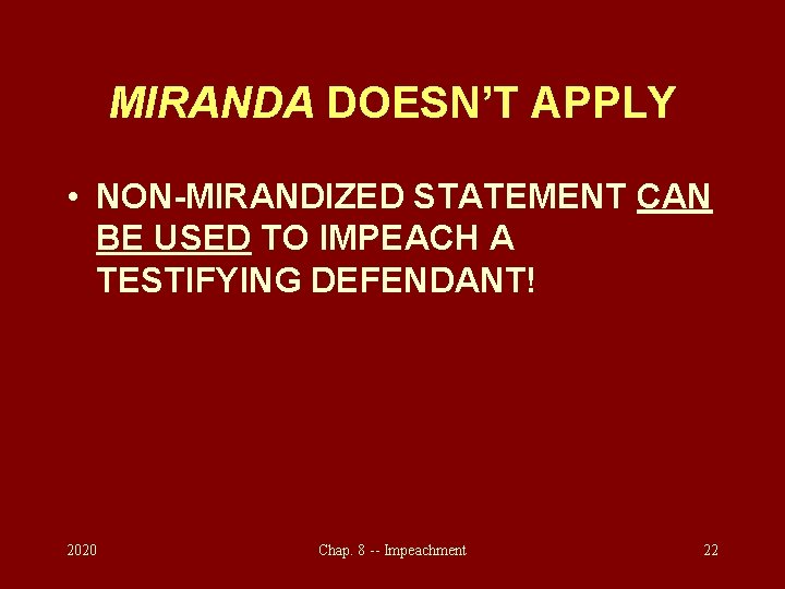 MIRANDA DOESN’T APPLY • NON-MIRANDIZED STATEMENT CAN BE USED TO IMPEACH A TESTIFYING DEFENDANT!