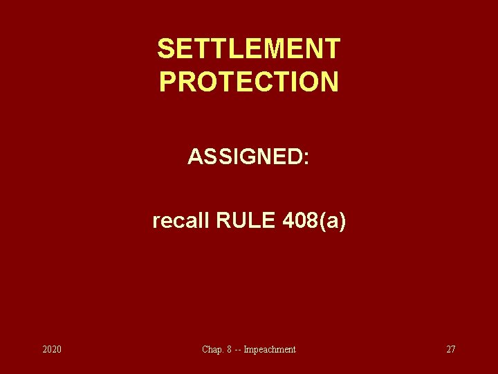 SETTLEMENT PROTECTION ASSIGNED: recall RULE 408(a) 2020 Chap. 8 -- Impeachment 27 