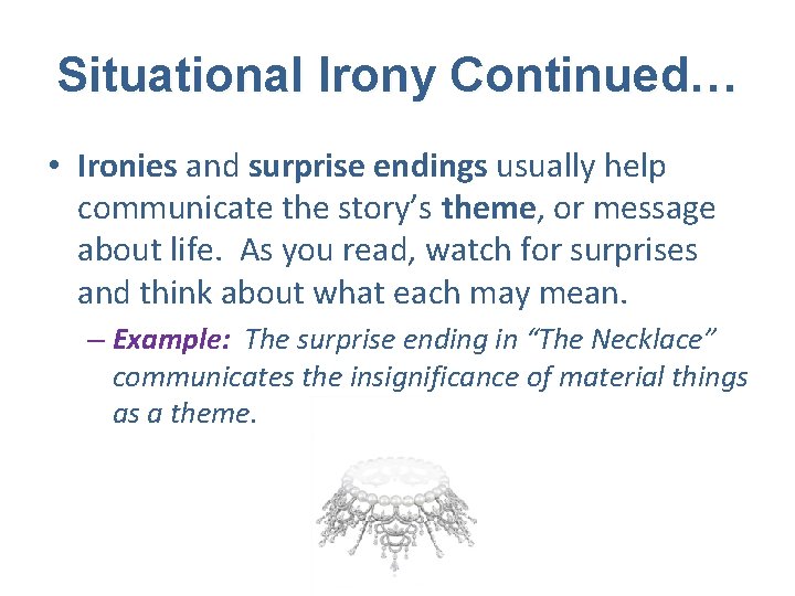 Situational Irony Continued… • Ironies and surprise endings usually help communicate the story’s theme,