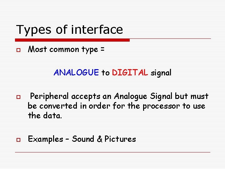 Types of interface o Most common type = ANALOGUE to DIGITAL signal o o