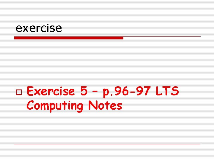 exercise o Exercise 5 – p. 96 -97 LTS Computing Notes 