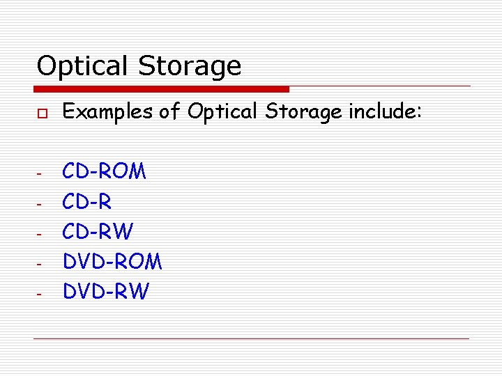 Optical Storage o - Examples of Optical Storage include: CD-ROM CD-RW DVD-ROM DVD-RW 