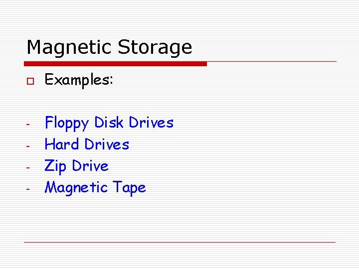Magnetic Storage o - Examples: Floppy Disk Drives Hard Drives Zip Drive Magnetic Tape