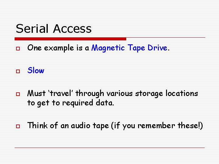 Serial Access o One example is a Magnetic Tape Drive. o Slow o o