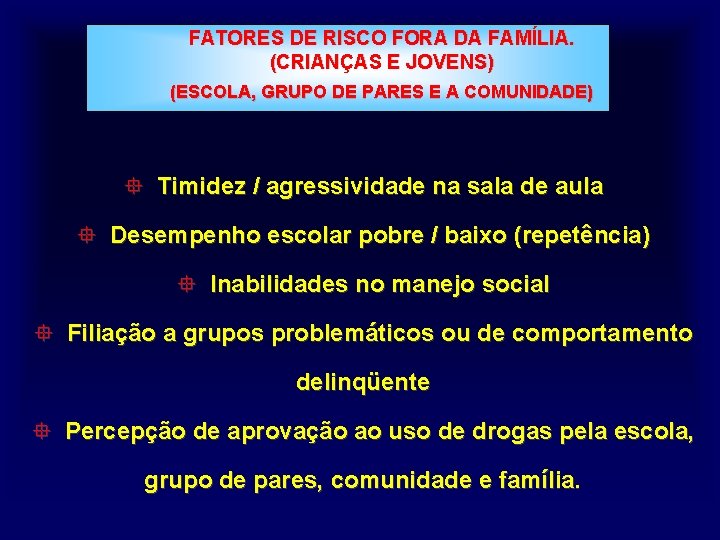 FATORES DE RISCO FORA DA FAMÍLIA. (CRIANÇAS E JOVENS) (ESCOLA, GRUPO DE PARES E