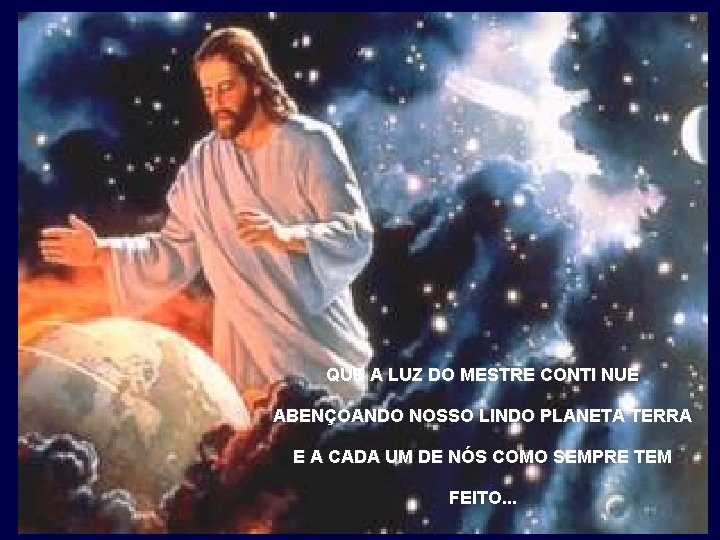 QUE A LUZ DO MESTRE CONTI NUE ABENÇOANDO NOSSO LINDO PLANETA TERRA E A