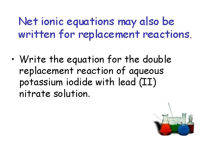 Net ionic equations may also be written for replacement reactions. • Write the equation
