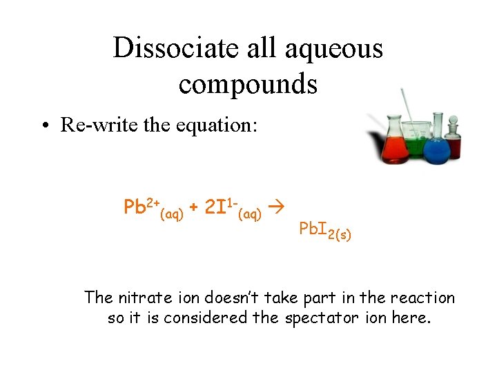 Dissociate all aqueous compounds • Re-write the equation: Pb 2+(aq) + 2 I 1