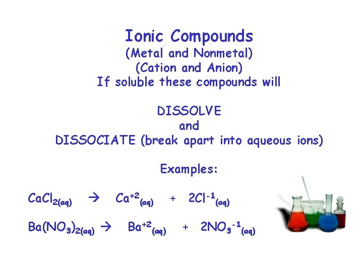 Ionic Compounds (Metal and Nonmetal) (Cation and Anion) If soluble these compounds will DISSOLVE