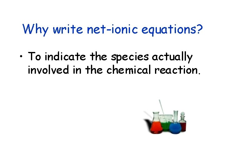 Why write net-ionic equations? • To indicate the species actually involved in the chemical