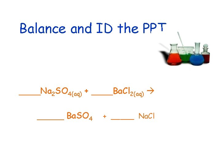 Balance and ID the PPT ____Na 2 SO 4(aq) + ____Ba. Cl 2(aq) _____