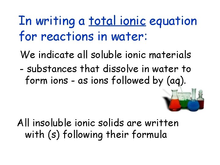 In writing a total ionic equation for reactions in water: We indicate all soluble