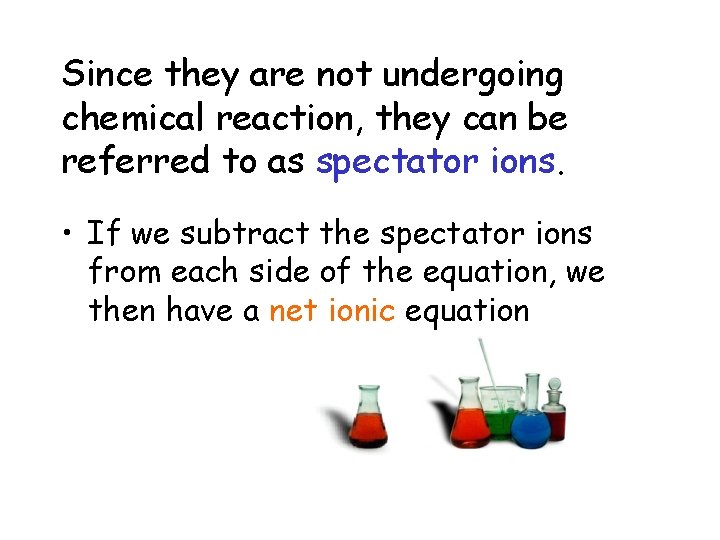 Since they are not undergoing chemical reaction, they can be referred to as spectator