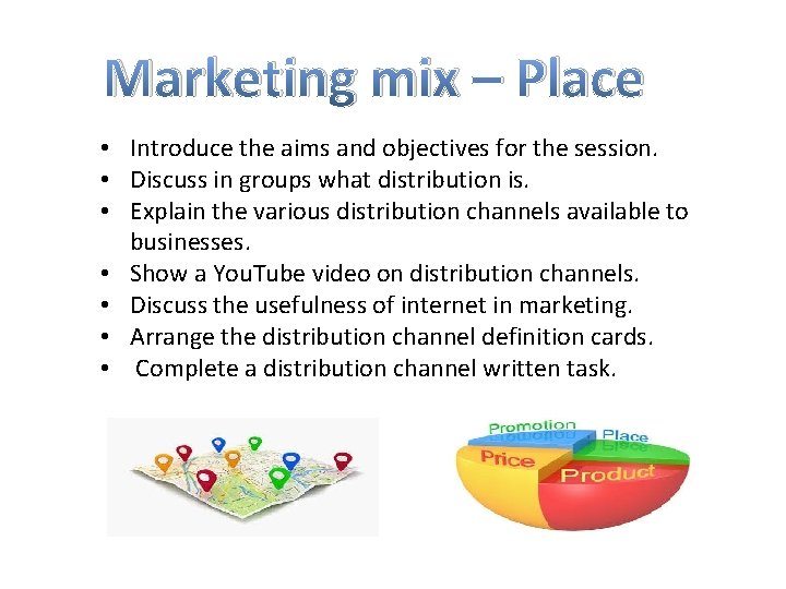 Marketing mix – Place • Introduce the aims and objectives for the session. •