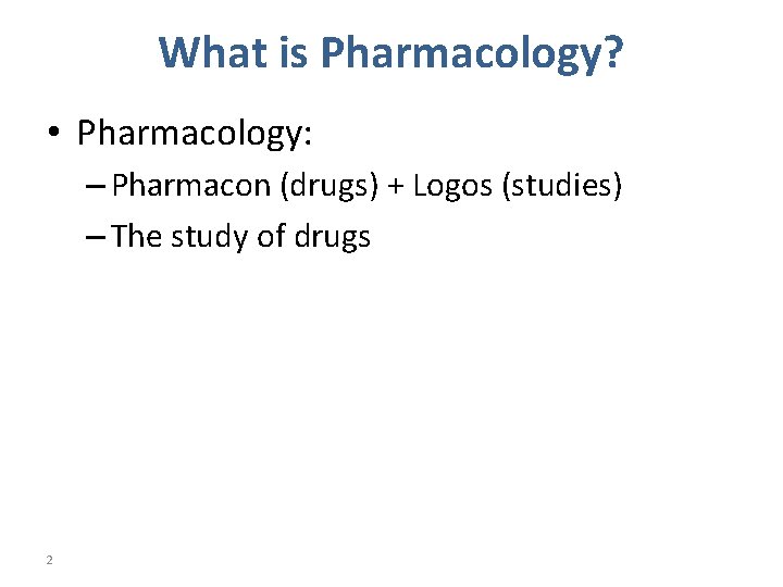 What is Pharmacology? • Pharmacology: – Pharmacon (drugs) + Logos (studies) – The study