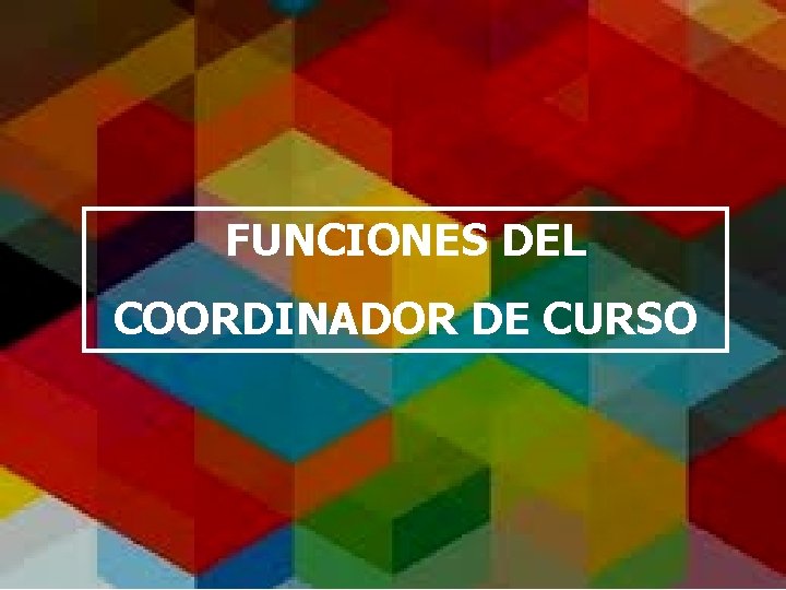 FUNCIONES DEL COORDINADOR DE CURSO 