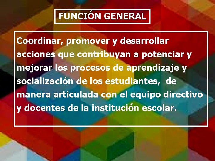 FUNCIÓN GENERAL Coordinar, promover y desarrollar acciones que contribuyan a potenciar y mejorar los