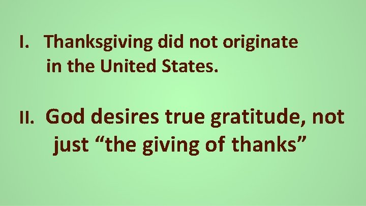 I. Thanksgiving did not originate in the United States. II. God desires true gratitude,