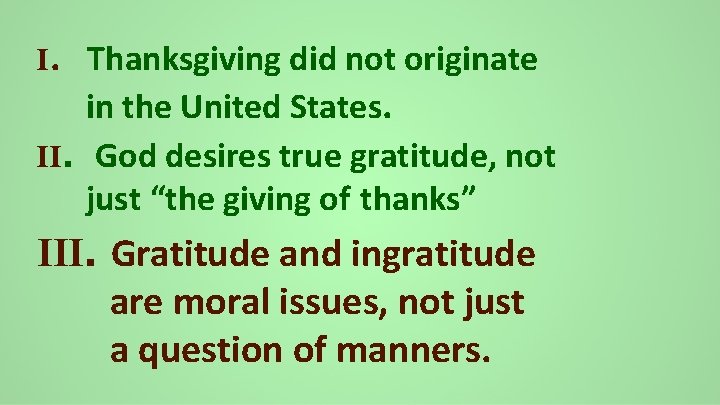 I. Thanksgiving did not originate in the United States. II. God desires true gratitude,